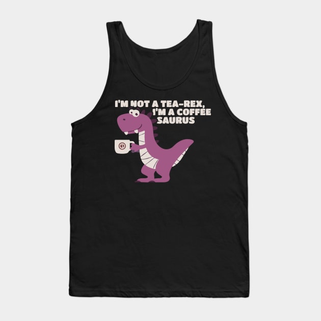 I’m Not A Tea-Rex I’m A Coffeesaurus Tank Top by erythroxian-merch